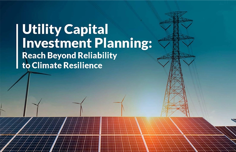 Utility Capital Investment Planning: Reach Beyond Reliability to Climate Resilience